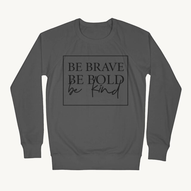 be brave be bold be kind crewneck sweater in grey available at wonderful designs by Morgan