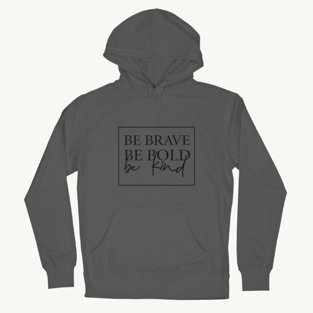 be brave be bold be kind hoodie in grey available at wonderful designs by Morgan