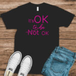 It's ok to be not ok black t-shirt available at Wonderful Designs by Morgan