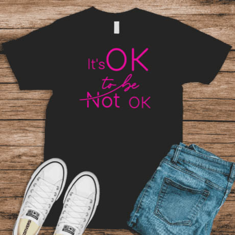 It's ok to be not ok black t-shirt available at Wonderful Designs by Morgan